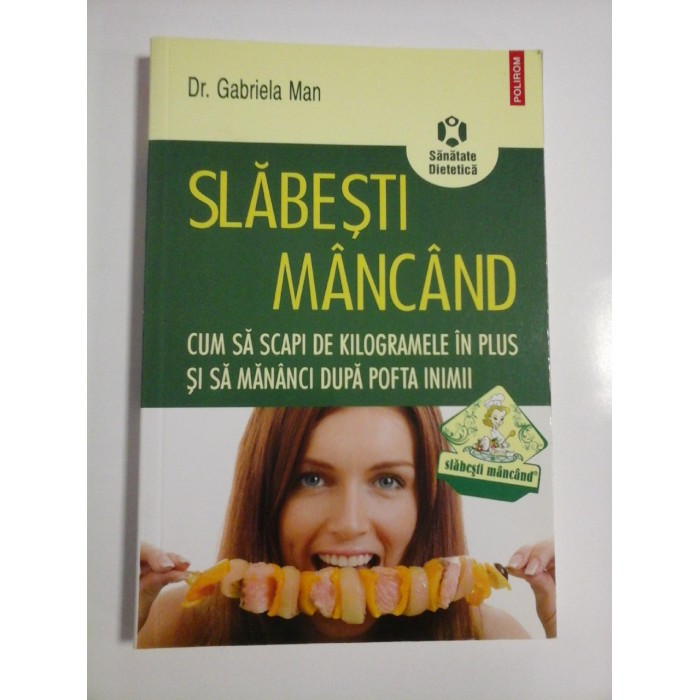 SLABESTI MANCAND * Cum sa scapi de kilogramele in plus si sa mananci dupa pofta inimii - Gabriela MAN SLABESTI MANCAND * Cum sa scapi de kilogramele in plus si sa mananci dupa pofta inimii - Gabriela MAN